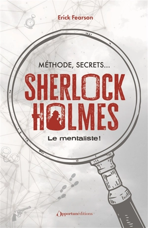 Sherlock Holmes : le mentaliste ! : méthode, secrets... - Erick Fearson