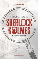 Sherlock Holmes : le mentaliste ! : méthode, secrets... - Erick Fearson