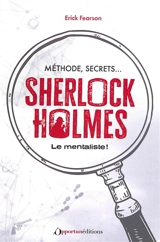 Sherlock Holmes : le mentaliste ! : méthode, secrets... - Erick Fearson