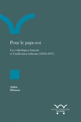 Pour le pape-roi : les catholiques français et l'unification italienne (1856-1871) - Arthur Hérisson