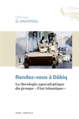 Rendez-vous à Dabiq : la théologie apocalyptique du groupe Etat islamique - Othman El Kachtoul