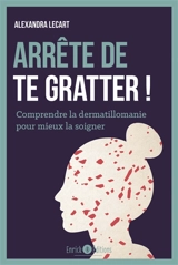Arrête de te gratter ! : comprendre la dermatillomanie pour mieux la soigner - Alexandra Lecart