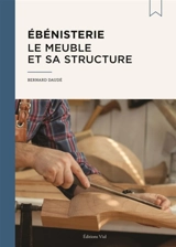 Ebénisterie : le meuble et sa structure - Bernard Daudé