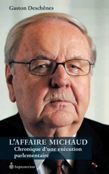 L'Affaire Michaud : chronique d'une exécution parlementaire - Gaston Deschênes