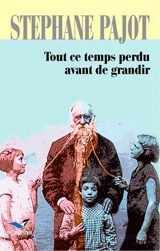 Tout ce temps perdu avant de grandir - Stéphane Pajot