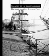 Nantes et la photographie : histoires croisées - Stéphane Pajot