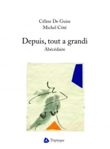 Depuis, tout a grandi : abécédaire - De Guise, Céline