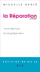 La réparation : comédie - Michelle Brûlé