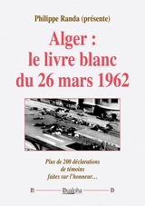 Alger : le livre blanc du 26 mars 1962 : plus de 200 déclarations de témoins faites sur l'honneur...