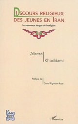 Discours religieux des jeunes en Iran : les nouveaux visages de la religion - Alireza Khoddami