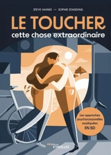 Le toucher, cette chose extraordinaire : les approches psychocorporelles expliquées en BD - Steve Haines
