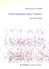 Conversations dans l'atelier : avec Pascal Plat - Dominique Gauthier