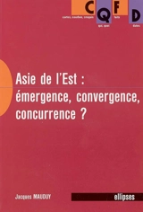 L'Asie de l'Est : émergence, convergence, concurrence ? - Jacques Mauduy
