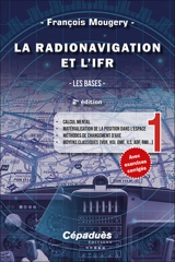 La radionavigation et l'IFR. Vol. 1. Les bases : calcul mental, matérialisation de la position dans l'espace, méthodes de changement d'axe, moyens classiques (VOR, HSI, DME, ILS, ADF, RMI...) - François Mougery