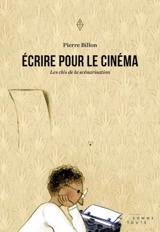Ecrire pour le cinéma : les clés de la scénarisation - Pierre Billon