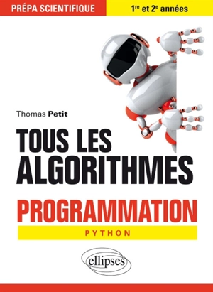 Tous les algorithmes : programmation Python : prépa scientifique, 1re et 2e années - Thomas Petit