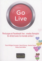 Go live : Periscope et Facebook live, mode d'emploi : en direct avec le monde entier ! - Pierre-Philippe Cormeraie