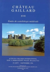 Château-Gaillard : études de castellologie médiévale. Vol. 17. Actes du colloque international tenu à Abergavenny, Wales (Royaume-Uni), du 29 août au 3 septembre 1994 - Colloque international du Château-Gaillard (17 ; 1994 ; Abergavenny, Wales (Royaume -Uni))