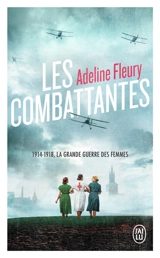 Les combattantes : 1914-1918, la grande guerre des femmes - Adeline Fleury
