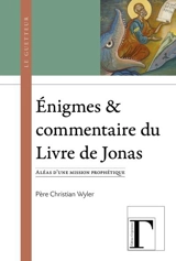 Enigmes & commentaire du Livre de Jonas : aléas d'une mission prophétique - Christian Wyler