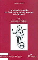 La maladie infantile du Parti communiste français : le sport. Vol. 1. Sport rouge et stratégie de développement du capitalisme - Fabien Ollier