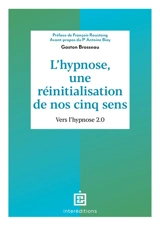 L'hypnose, une réinitialisation de nos cinq sens : vers l'hypnose 2.0 - Gaston Brosseau