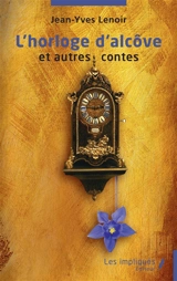 L'horloge d'alcôve : et autres contes - Jean-Yves Lenoir
