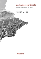 La Suisse cardinale : balade aux confins du pays - Joseph Deiss