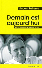 Demain est aujourd'hui : récit amoureux de Bordeaux - Vincent Feltesse