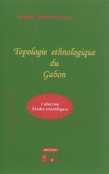 Topologie ethnologique du Gabon - Alain Kounzilat