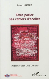 Faire parler ses cahiers d'écolier - Bruno Hubert