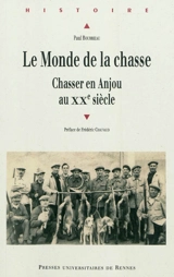 Le monde de la chasse : chasser en Anjou au XXe siècle - Paul Bourrieau