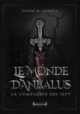 Le monde d'Ankalus : la Compagnie des Sept - Scarlett M. Ecoffet
