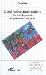 Quand l'enfant devient visiteur : une nouvelle approche du partenariat école-musée - Cora Azria-Cohen