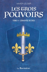 Les trois pouvoirs. Vol. 4. L'envoyée de Dieu - Xavier Leloup