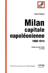 Milan capitale napoléonienne : 1800-1814 - Alain Pillepich