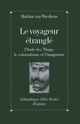 Le voyageur étranglé : l'Inde des Thugs, le colonialisme et l'imaginaire - Martine Van Woerkens