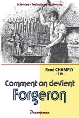 Comment on devient forgeron : manuel pratique pour apprendre seul et sans maître à forger le fer et l'acier, souder, braser, river, tremper, fondre, sceller les métaux, travailler les tubes, etc. avec la manière de faire soi-même les outils nécessair - René Champly