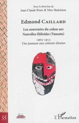Edmond Caillard : les souvenirs du colon aux Nouvelles-Hébrides (Vanuatu), 1903-1913 : une jeunesse aux colonies d'antan - Edmond Caillard