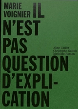 Marie Voignier : il n'est pas question d'explication - Aline Caillet