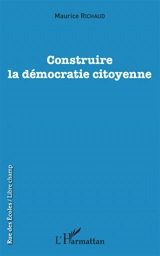 Construire la démocratie citoyenne - Maurice Richaud
