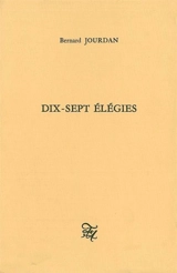 Dix-sept élégies - Bernard Jourdan