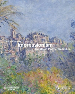 Impressionism The Hasso Plattner Collection - Ortrud Westheider