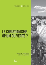 Le christianisme : opium ou vérité ? - David Willoughby Gooding