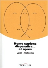Homo sapiens disparaîtra... : et après - Vahé Zartarian