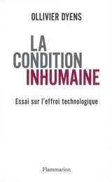 La condition inhumaine : essai sur l'effroi technologique - Ollivier Dyens
