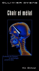 Chair et métal : essai : [évolution de l'homme : la technologie prend le relais] - Ollivier Dyens