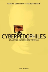 Cyberpédophiles et autres agresseurs virtuels - Patrice Corriveau