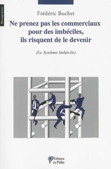 Ne prenez pas les commerciaux pour des imbéciles, ils risquent de le devenir : le système imbécile - Frédéric Buchet