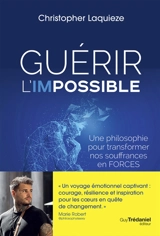 Guérir l'impossible : une philosophie pour transformer nos souffrances en forces - Christopher Laquièze